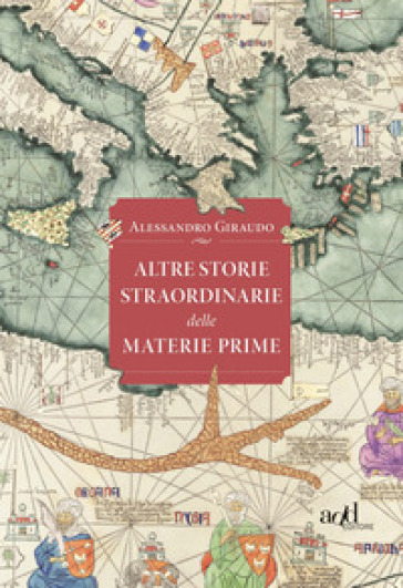 Altre storie straordinarie delle materie prime - Alessandro Giraudo