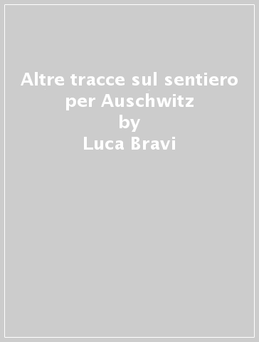 Altre tracce sul sentiero per Auschwitz - Luca Bravi