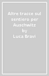 Altre tracce sul sentiero per Auschwitz