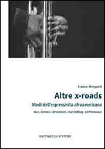 Altre x-roads. Modi dell'espressività afroamericana jazz, cinema, letteratura, storytelling, performance - Franco Minganti | 