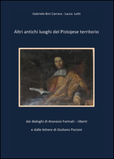 Altri antichi luoghi del pistojese territorio - Laura Lotti - Gabriele Bini Carrara