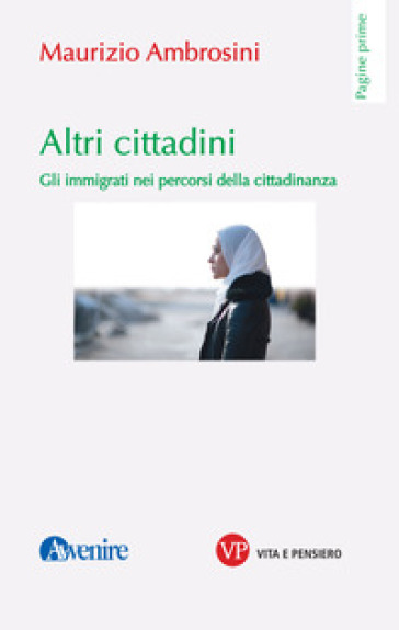 Altri cittadini. Gli immigrati nei percorsi della cittadinanza - Maurizio Ambrosini