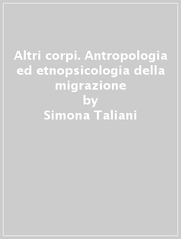 Altri corpi. Antropologia ed etnopsicologia della migrazione - Simona Taliani - Francesco Vacchiano
