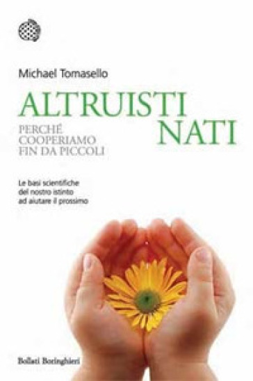 Altruisti nati. Perché cooperiamo fin da piccoli - Michael Tomasello