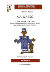 Aluwasio. 8 canti africani a 1 e 2 voci con accompagnamento di pianoforte, body percussion e strumenti ritmici