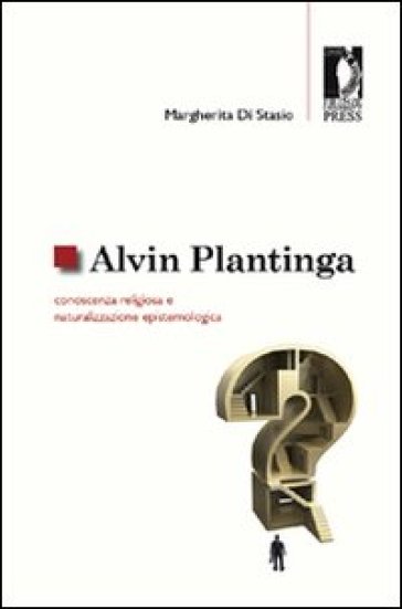 Alvin Plantinga: conoscenza religiosa e naturalizzazione epistemologica - Margherita Di Stasio