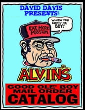 Alvin s Good Ole Boy Mail Order Catalog: Everything a Feller Needs to Hunt, Fish, Fight, and Drink