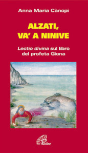 Alzati e va  a Ninive. Lectio divina sul libro del profeta Giona