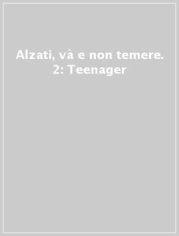Alzati, và e non temere. 2: Teenager