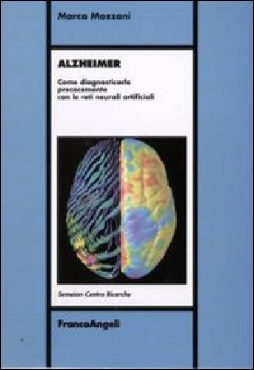 Alzheimer. Come diagnosticarlo precocemente con le reti neurali artificiali - Marco Mozzoni