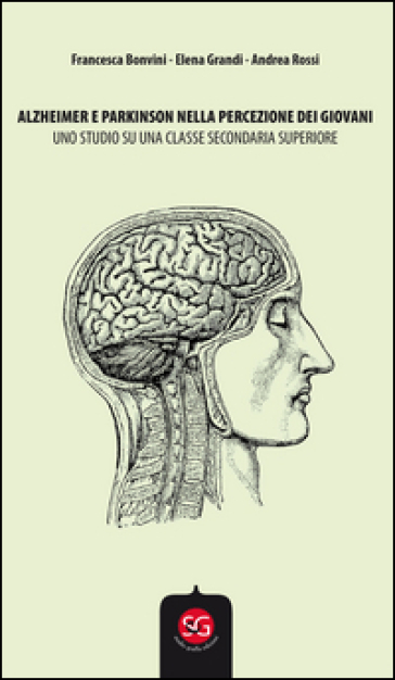 Alzheimer e Parkinson nella percezione dei giovani. Uno studio su una classe secondaria superiore - Francesca Bonvini - Elena Grandi - Andrea Rossi