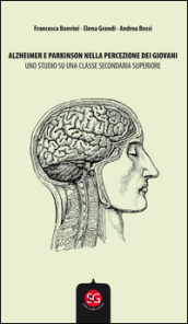 Alzheimer e Parkinson nella percezione dei giovani. Uno studio su una classe secondaria superiore - Francesca Bonvini, Elena Grandi, Andrea Rossi