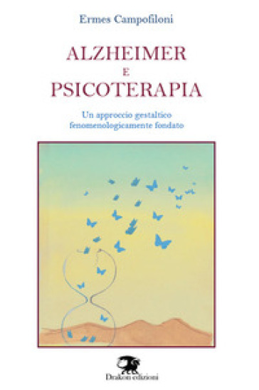 Alzheimer e psicoterapia. Un approccio gestaltico fenomenologicamente fondato. Nuova ediz. - Ermes Campofiloni