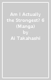 Am I Actually the Strongest? 6 (Manga)