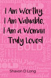 I Am Worthy. I am Valuable. I Am a Woman Truly Loved