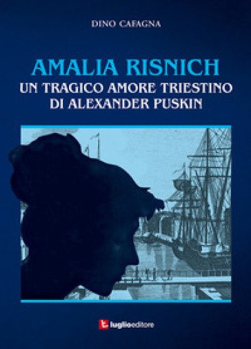 Amalia Risnich. Un tragico amore triestino di Alexander Puskin - Dino Cafagna