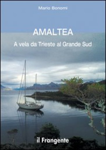 Amaltea. A vela da Trieste al grande Sud - Mario Bonomi
