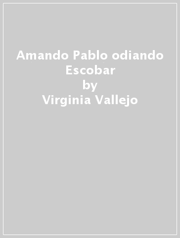 Amando Pablo odiando Escobar - Virginia Vallejo