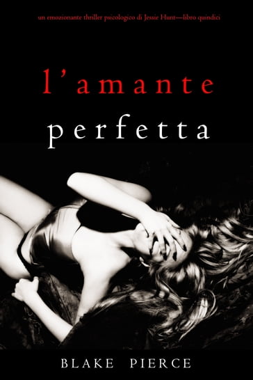 L'Amante Perfetta (Un emozionante thriller psicologico di Jessie HuntLibro Quindici) - Blake Pierce