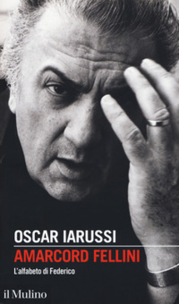 Amarcord Fellini. L'alfabeto di Federico - Oscar Iarussi