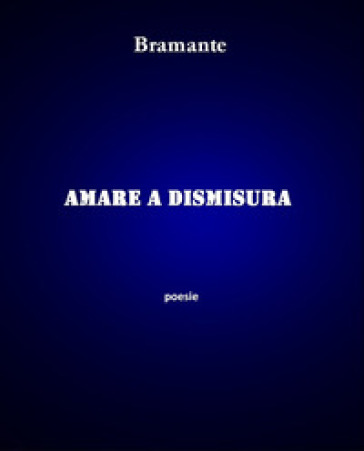 Amare a dismisura - Bramante