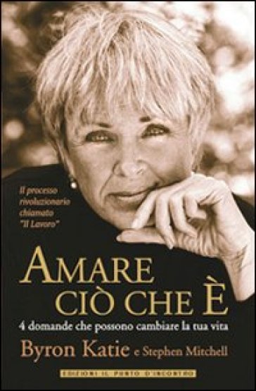 Amare ciò che è. 4 domande che possono cambiare la tua vita - Byron Katie - Stephen Mitchell