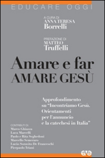 Amare e far amare Gesù. Approfondimento su «Incontriamo Gesù. Orientamenti per l'annuncio...