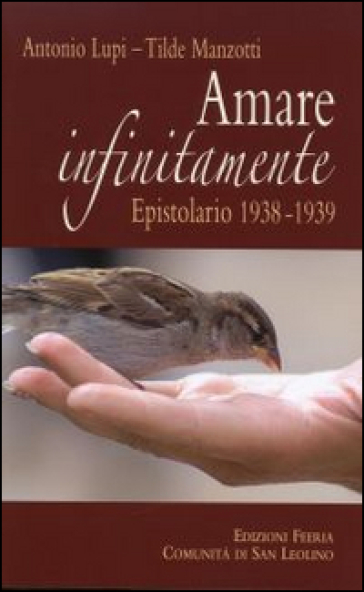 Amare infinitamente. Epistolario 1938-1939 - Antonio Lupi - Tilde Manzotti