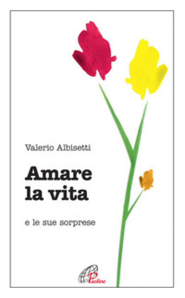 Amare la vita e le sue sorprese - Valerio Albisetti