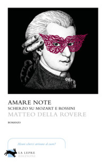 Amare note. Scherzo su Mozart e Rossini - Matteo Della Rovere