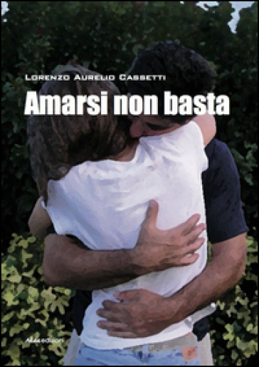 Amarsi non basta - Lorenzo A. Cassetti