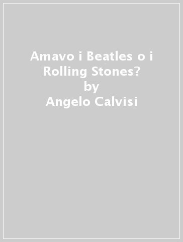 Amavo i Beatles o i Rolling Stones? - Guido Caserza - Angelo Calvisi