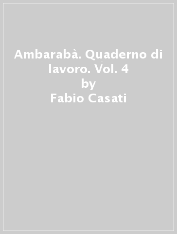 Ambarabà. Quaderno di lavoro. Vol. 4 - Fabio Casati - Chiara Codato - Rita Cangiano