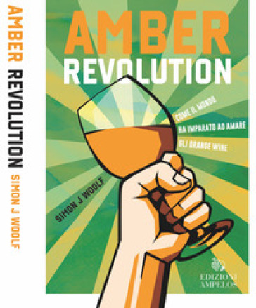 Amber revolution. Come il mondo ha imparato ad amare gli orange wine - Simon J. Woolf