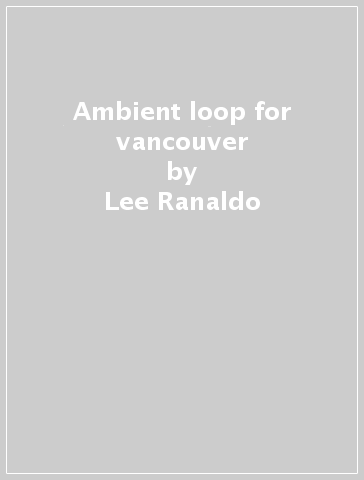 Ambient loop for vancouver - Lee Ranaldo
