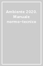 Ambiente 2020. Manuale normo-tecnico