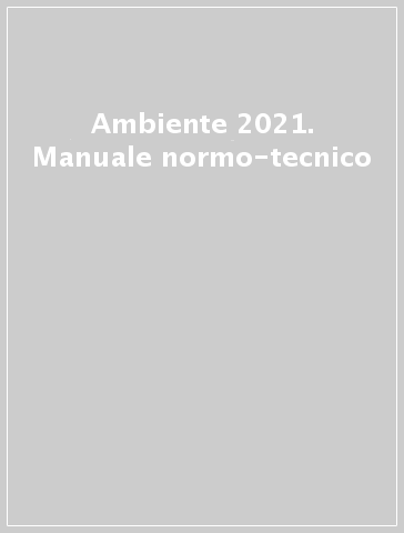 Ambiente 2021. Manuale normo-tecnico