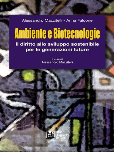 Ambiente e Biotecnologie. l diritto allo sviluppo sostenibile per le generazioni future - Alessandro Mazzitelli - Anna Falcone