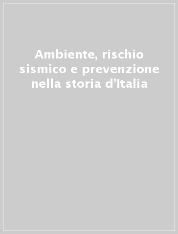 Ambiente, rischio sismico e prevenzione nella storia d'Italia