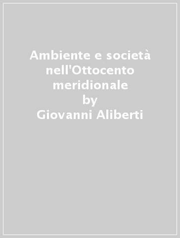 Ambiente e società nell'Ottocento meridionale - Giovanni Aliberti