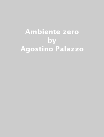 Ambiente zero - Agostino Palazzo | 