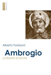 Ambrogio. La libertà di servire