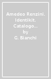 Amedeo Renzini. Identikit. Catalogo della mostra (Venezia, 16 dicembre 2017-21 gennaio 2018). Ediz. illustrata