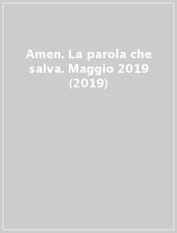 Amen. La parola che salva. Maggio 2019 (2019)