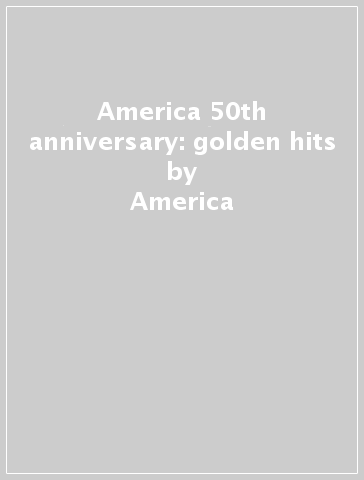 America 50th anniversary: golden hits - America