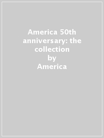 America 50th anniversary: the collection - America