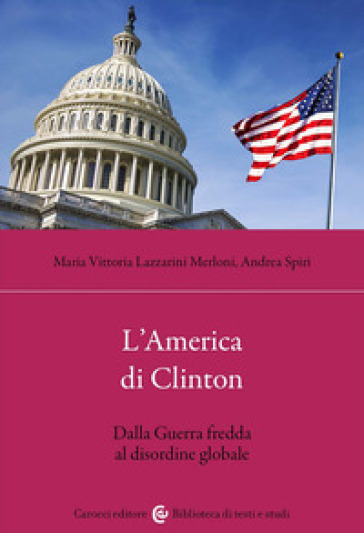 L'America di Clinton. Dalla Guerra fredda al disordine globale - Maria Vittoria Lazzarini Merloni - Andrea Spiri