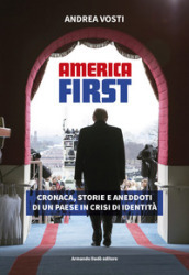 America First. Cronaca, storie e aneddoti di un paese in crisi di identità