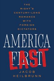 America Last: The Right s Century-Long Romance with Foreign Dictators