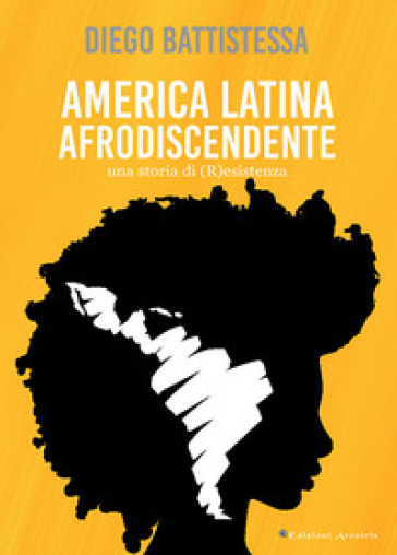 America Latina afrodiscendente. Una storia di (R)esistenza - Diego Battistessa